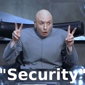 Doctor Evil from Austin Powers making air quotes with the text security at the bottom